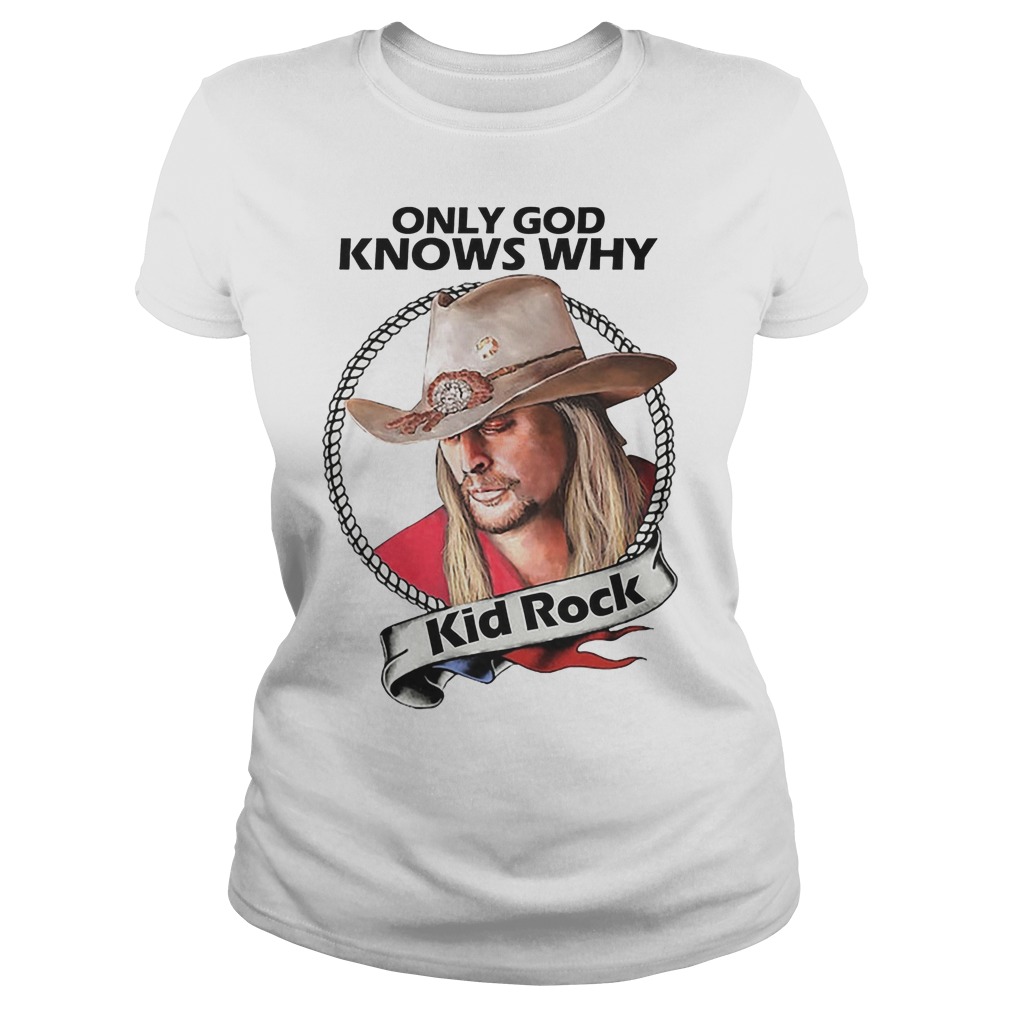 Kid Rock Only God Knows Why Shirt 19 kid Rock Only God Knows Why Ladies