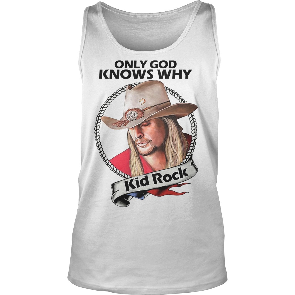 Kid Rock Only God Knows Why Shirt 18 kid Rock Only God Knows Why Tanktop