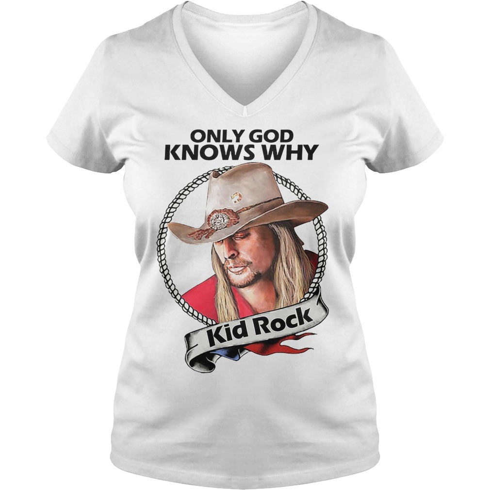 Kid Rock Only God Knows Why Shirt 17 kid Rock Only God Knows Why V Neck