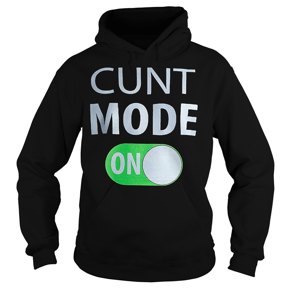 Cunt Mode On T-Shirt 14 Cunt Mode On Hoodie