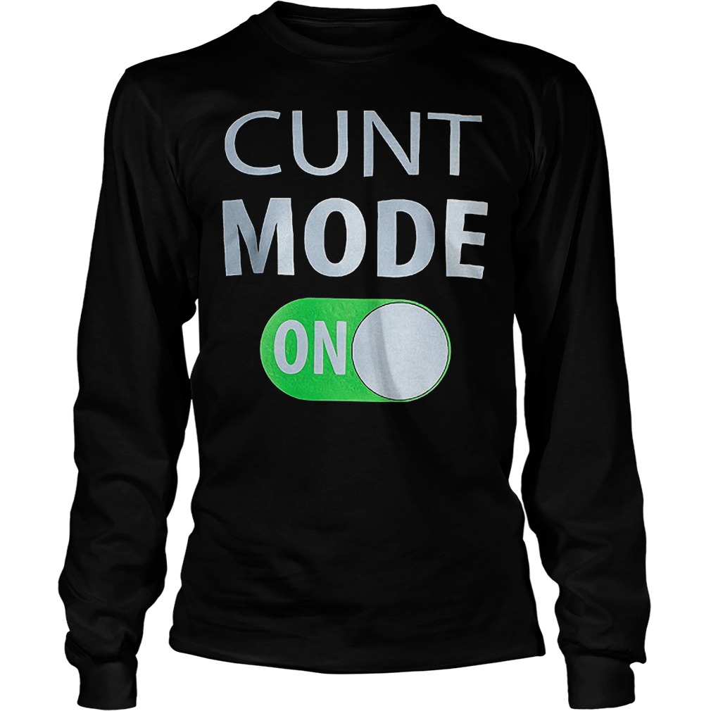 Cunt Mode On T-Shirt 16 Cunt Mode On Longsleeve