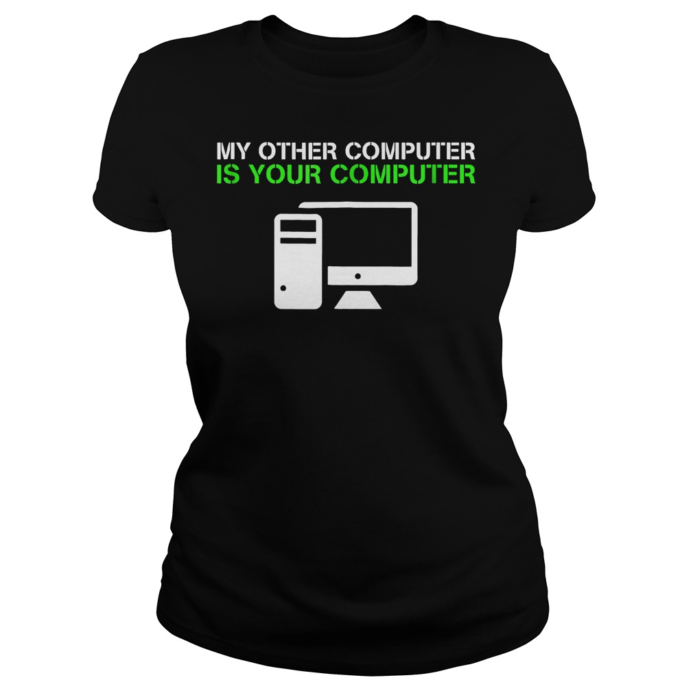 My Other Computer Is Your Computer T-Shirt 25 My Other Computer Is Your Computer T-Shirt Classic Ladies Tee