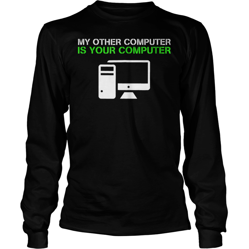 My Other Computer Is Your Computer T-Shirt 21 My Other Computer Is Your Computer T-Shirt Longsleeve Tee Unisex
