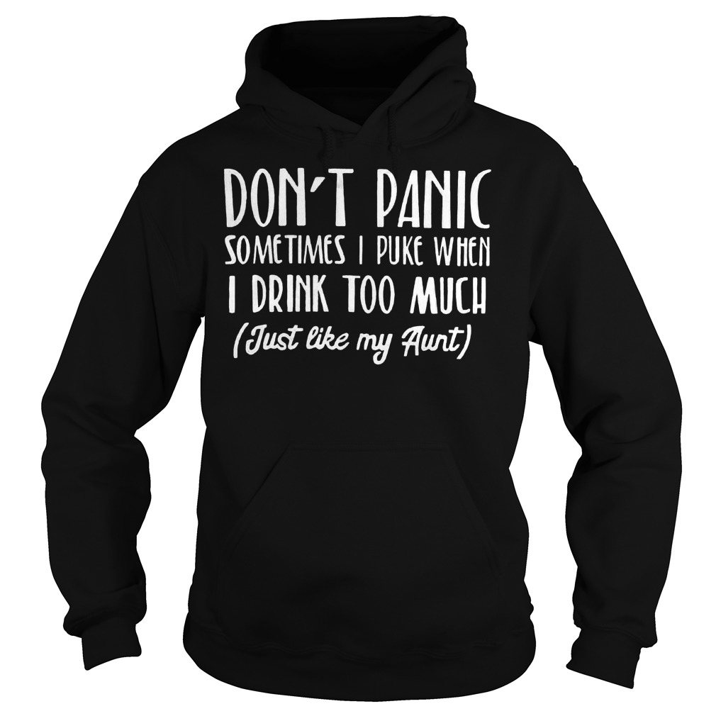 Don't panic sometimes i puke when i drink too much shirt, hoodie