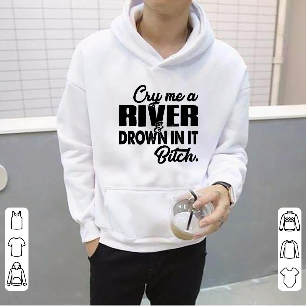 https://s1.teefamily.net/2019/01/Cry-me-a-river-drown-in-it-bitch-shirt_4.jpg