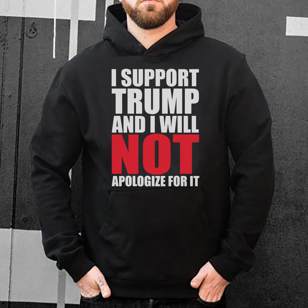 https://s1.teefamily.net/2019/01/I-support-Trump-and-i-will-not-apologize-for-it-shirt_4.jpg