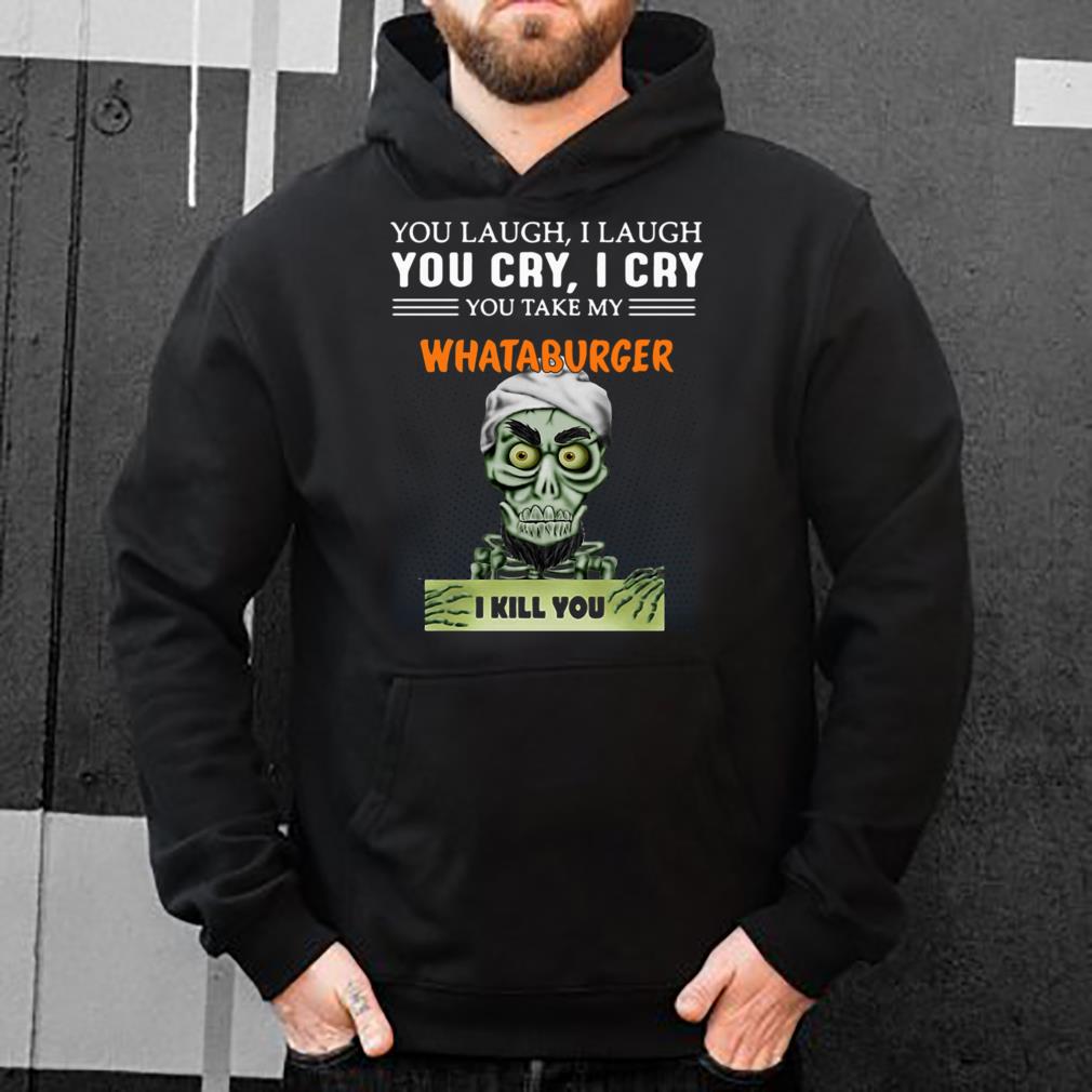 https://s1.teefamily.net/2019/01/You-take-my-Whataburger-I-kill-you-Jeff-Dunham-shirt_4.jpg