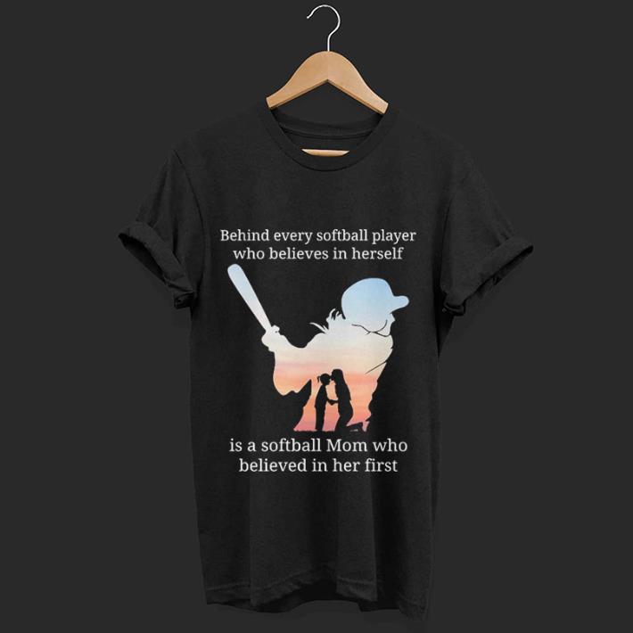 Behind every Softball player who believes in herself is a softball mom shirt