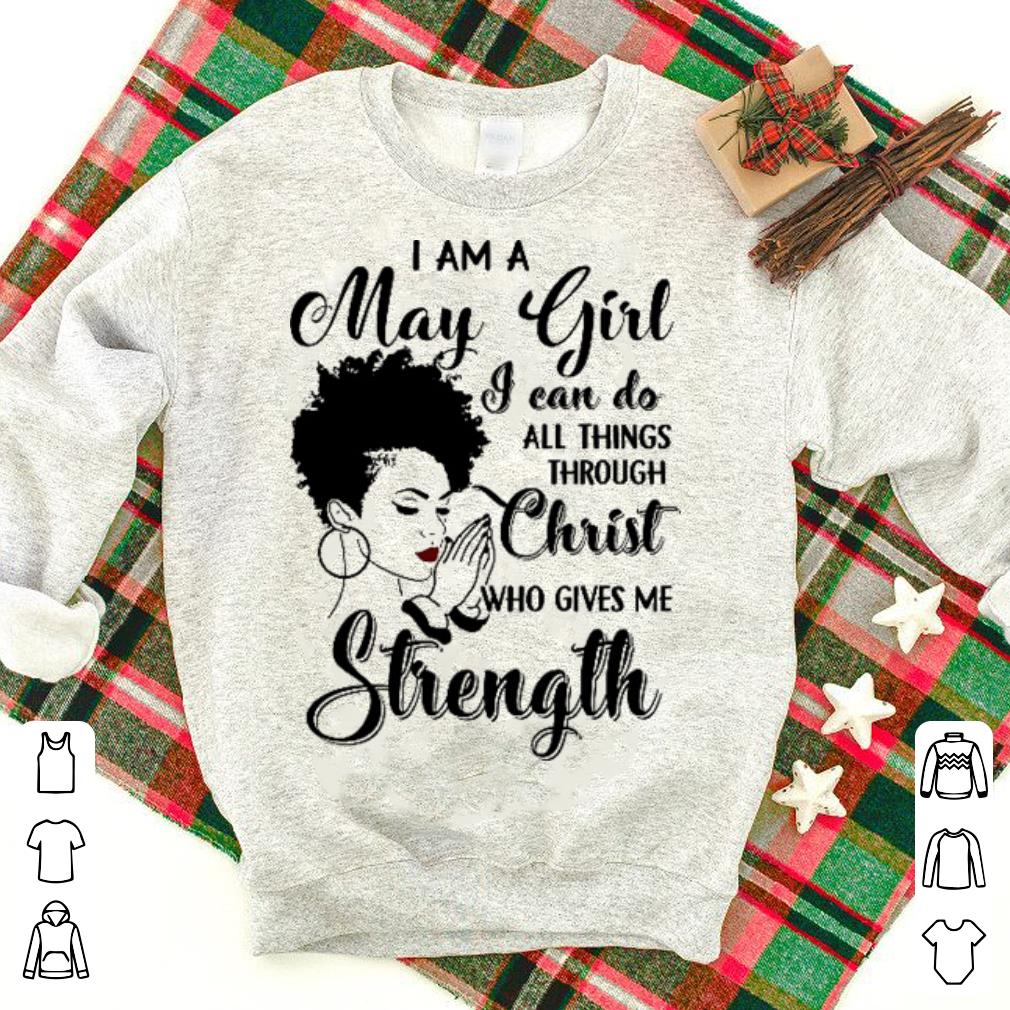 I am a may girl i can do all things through christ who gives me strength shirt
