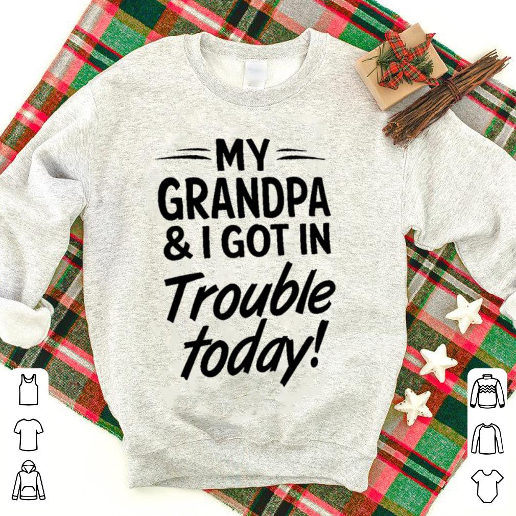 My grandpa & i got in trouble today shirt