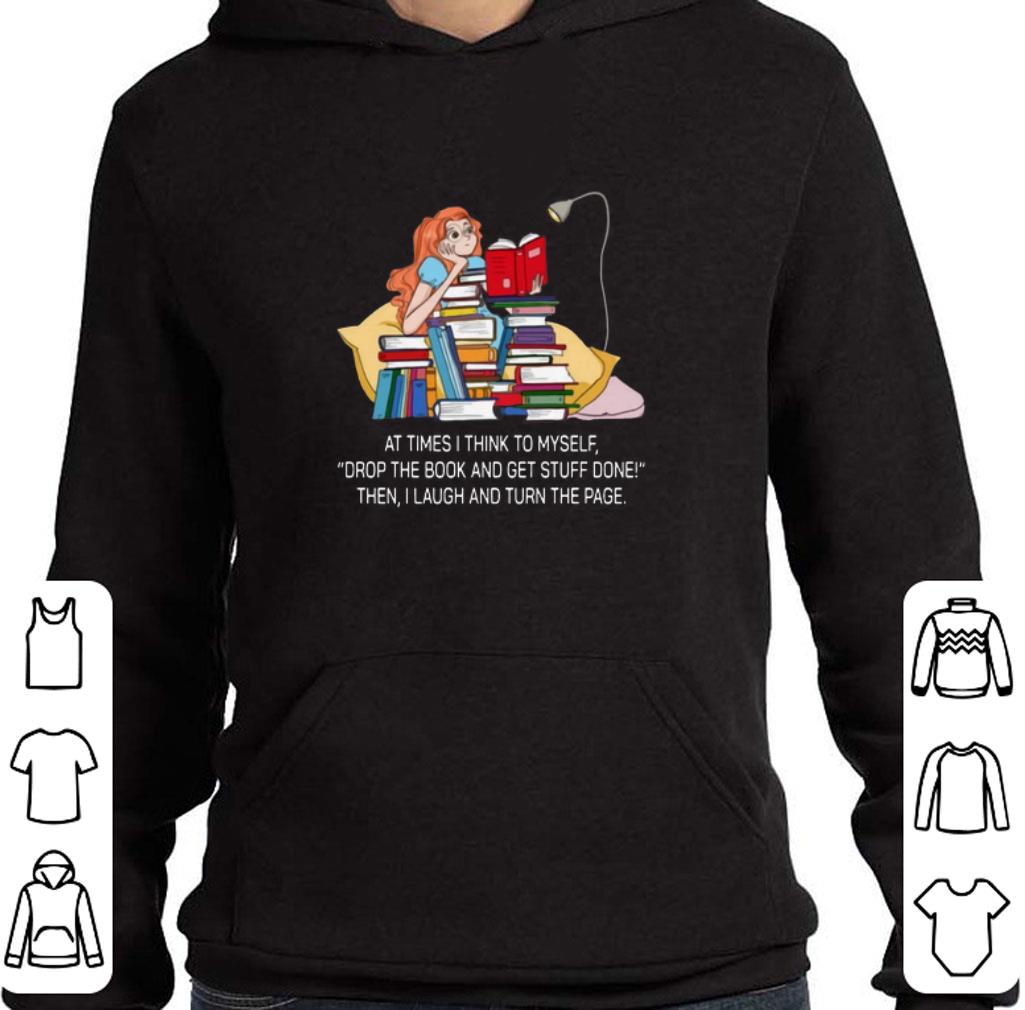 Awesome At times i think to myself drop the book and get stuff done shirt