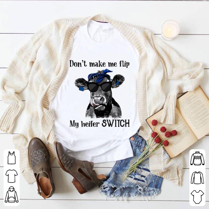 Awesome Cow don't make me flip my heifer switch shirt