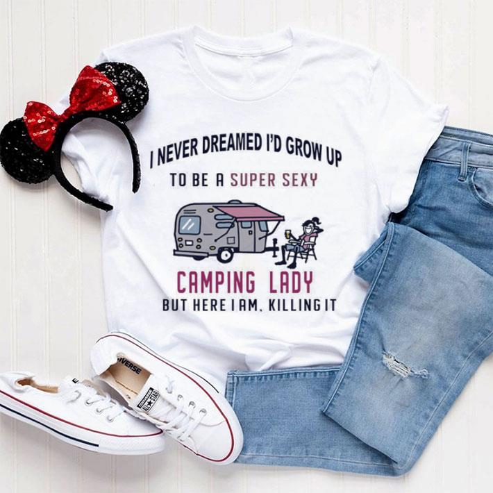 Awesome I never dreamed i’d grow up to be a super sexy camping lady shirt