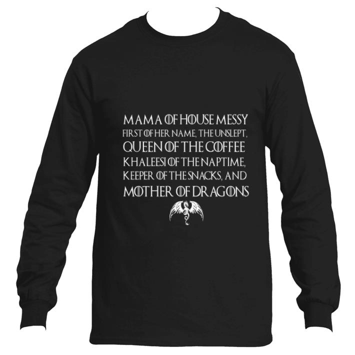 Awesome Mama of house messy first of her name the unslept queen of the coffee Game of Thrones shirt