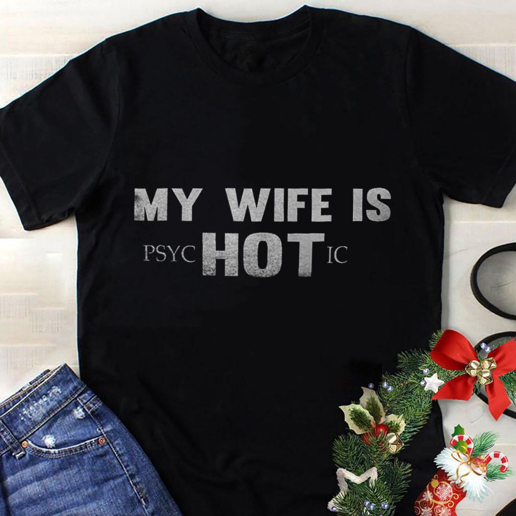 Awesome My wife is psychotic hot shirt