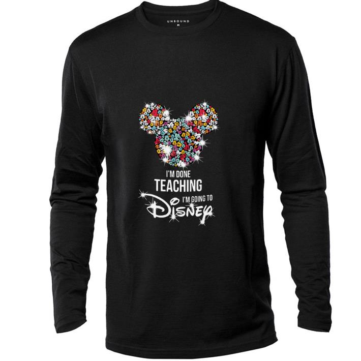 Hot Mickey Mouse I’m done teaching i’m going to Disney shirt