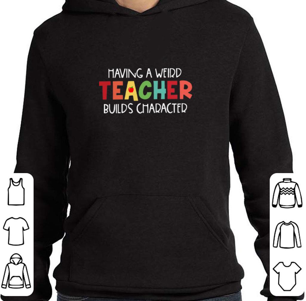 Premium Having a weird Teacher builds character shirt 6 Premium Having a weird Teacher builds character shirt