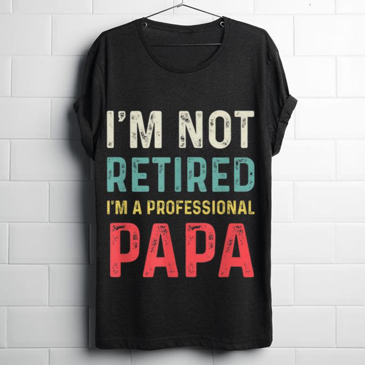 Top I'm Not Retired I'm A Professtional Papa Granpa Gift Shirt