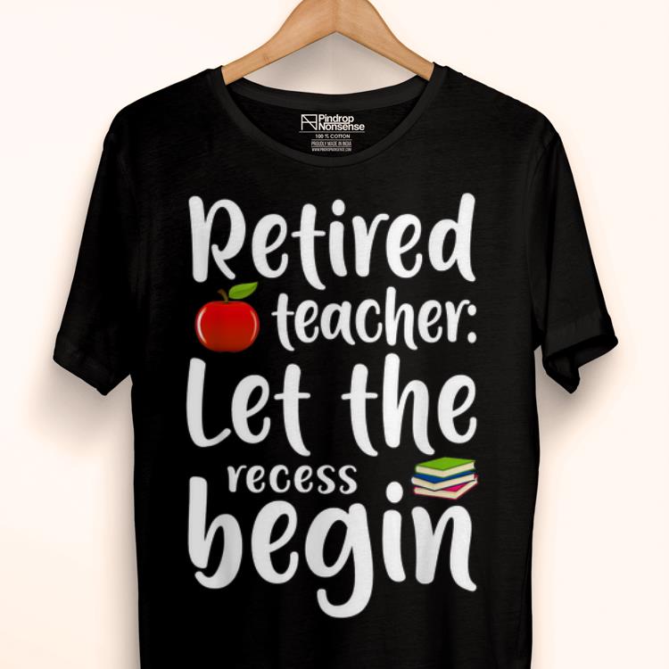 Wonderful Retired Teacher Let The Recess Begin shirt