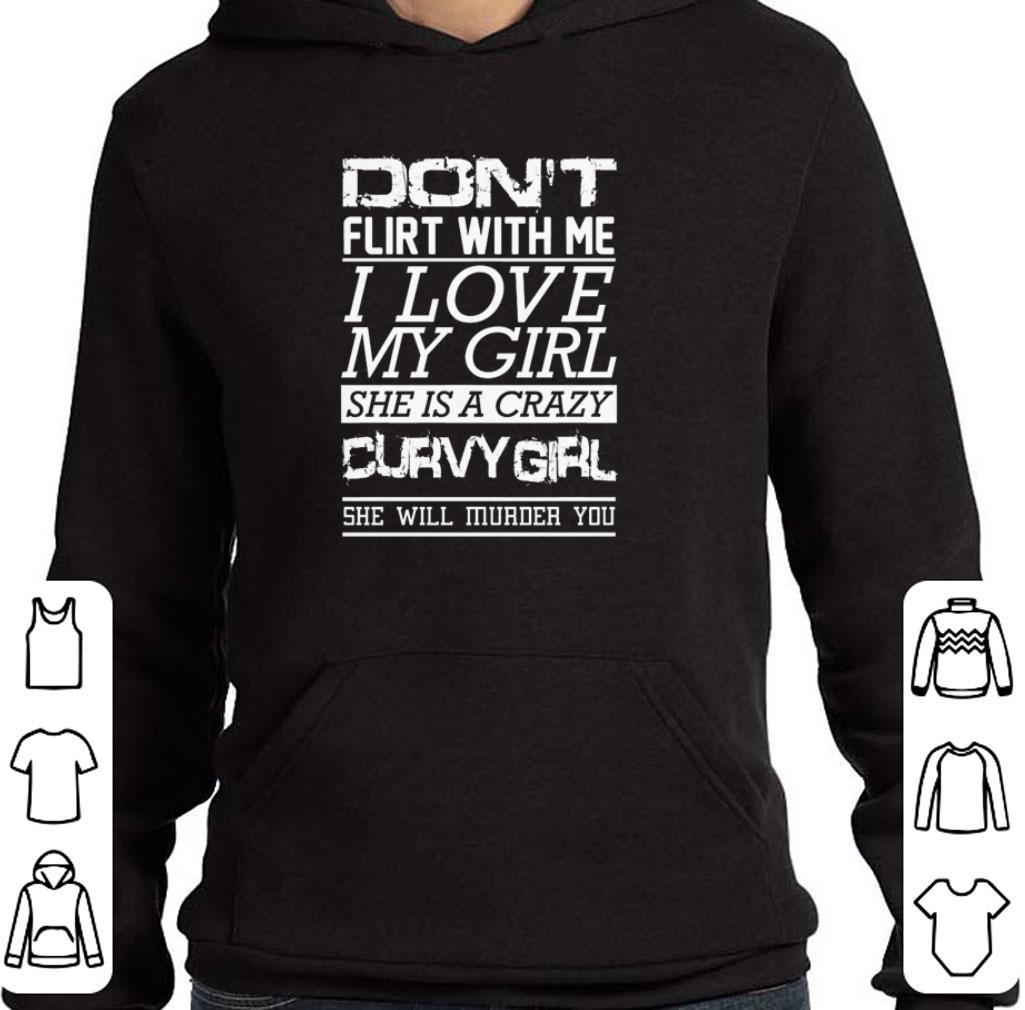 Awesome Dont flirt with me i love my girl she is a crazy curvy girl shirt