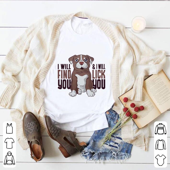 Awesome Pitbull i will find you & i will lick you shirt 6 Awesome Pitbull i will find you & i will lick you shirt