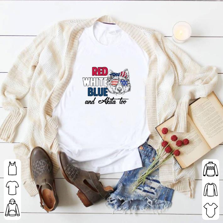 Awesome Red White Blue And Akita Too American flag shirt