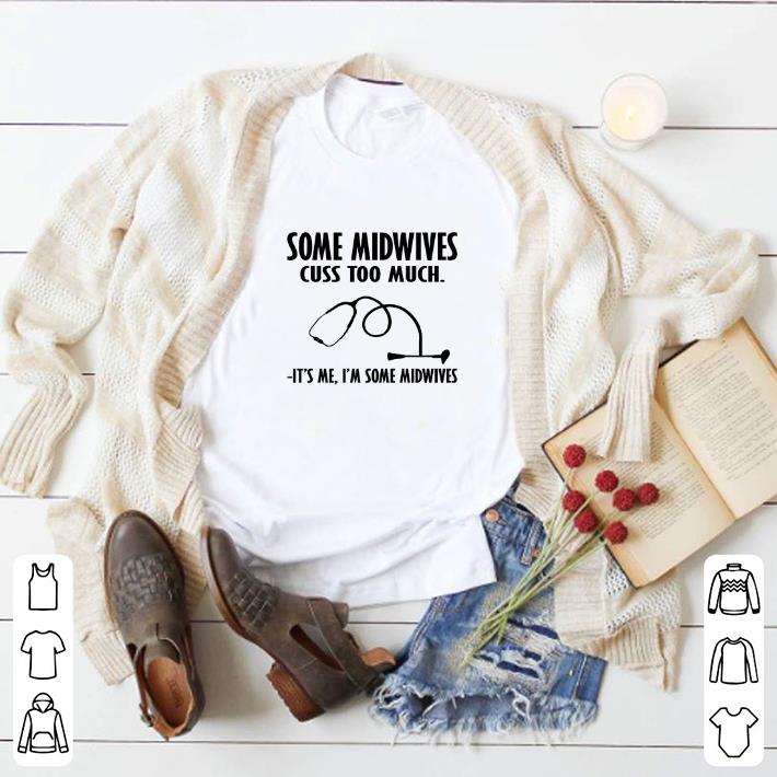 Awesome Some midwives cuss too much it's i'm some midwives shirt 6 Awesome Some midwives cuss too much it's i'm some midwives shirt