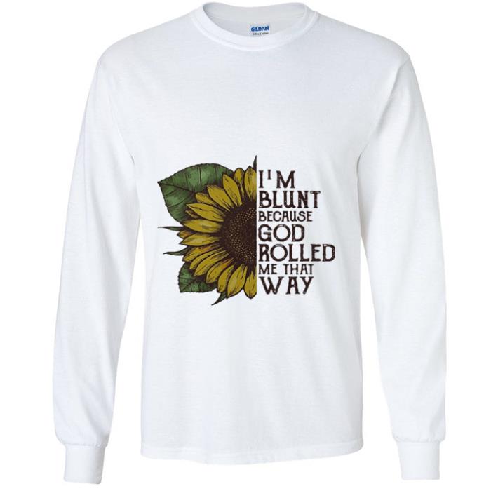 Awesome Sunflower I’m blunt because God rolled me that way shirt 6 Awesome Sunflower I’m blunt because God rolled me that way shirt
