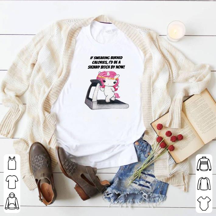 Awesome Unicorn If swearing burned calories i'd be a skinny bitch by now shirt