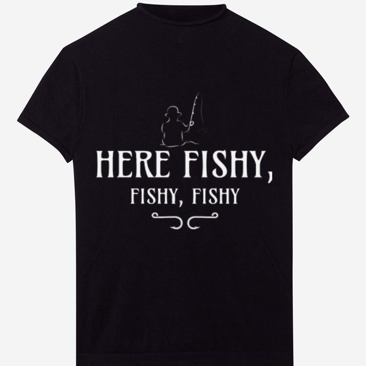 Here Fishy Fishy Fishy FIshing shirt