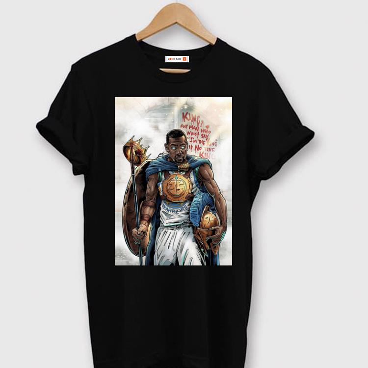 King Any Man Who Must Say I'm The KIng Is No True King Kevin Durant shirt