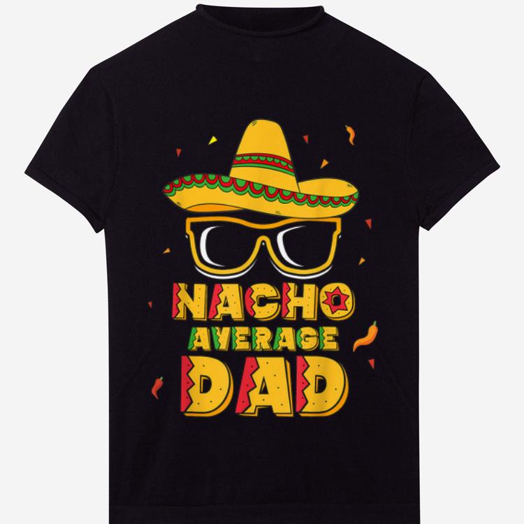 Nacho Average Dad Cinco De Mayo Father Day shirt