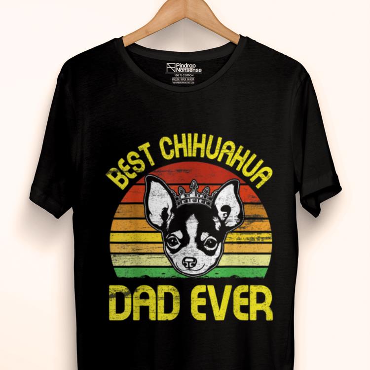 Original King Dog Best Chihuahua Dad Ever Vintage Retro Father Shirt