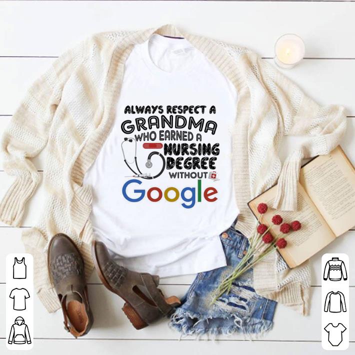 Premium Always respect a grandma who earned a nursing degree without Google shirt 6 Premium Always respect a grandma who earned a nursing degree without Google shirt