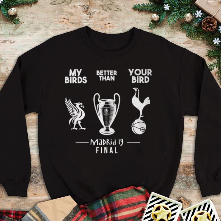 Premium My birds Liverpool better than your bird Tottenham Hotspur Madrid 19 final shirt