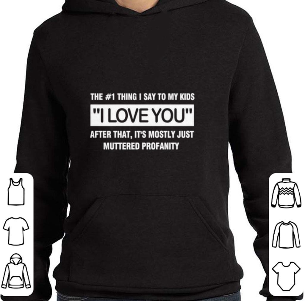 Premium The 1 thing i say to my kinds i love you after muttered profanity shirt