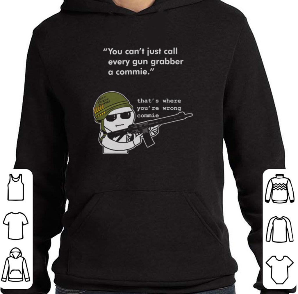 Premium You can't just call every gun grabber a commie that's where you're wrong commie shirt