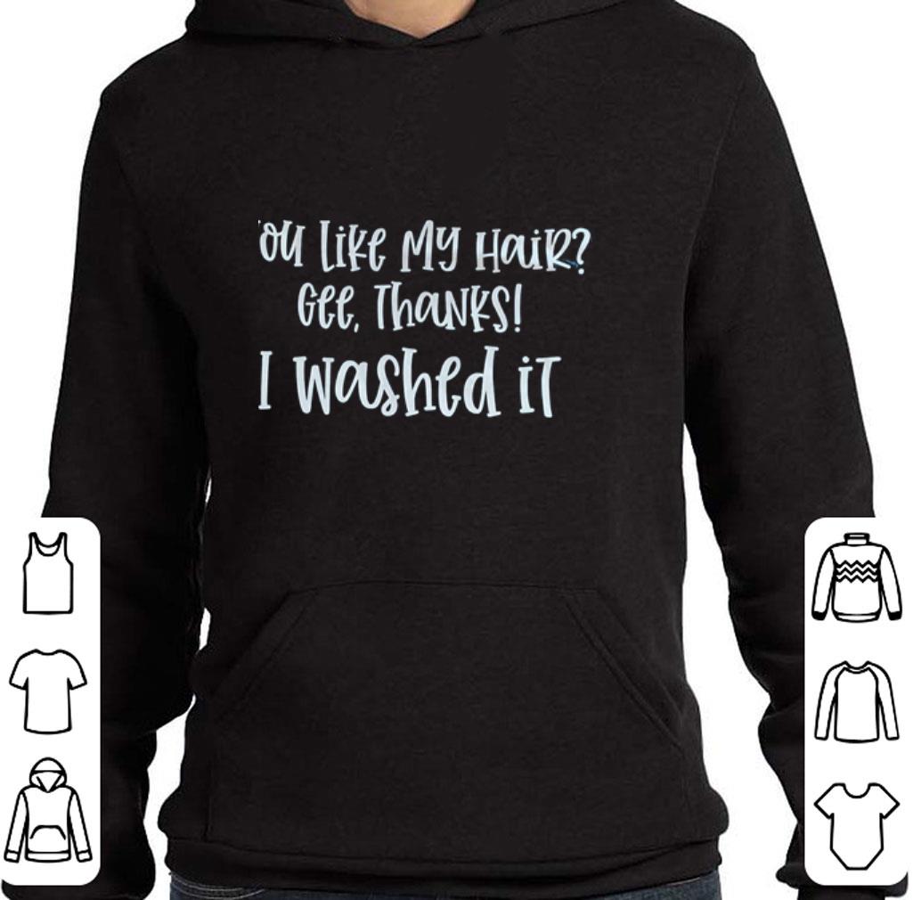 Premium You like my hair gee thanks i washed it shirt 6 Premium You like my hair gee thanks i washed it shirt