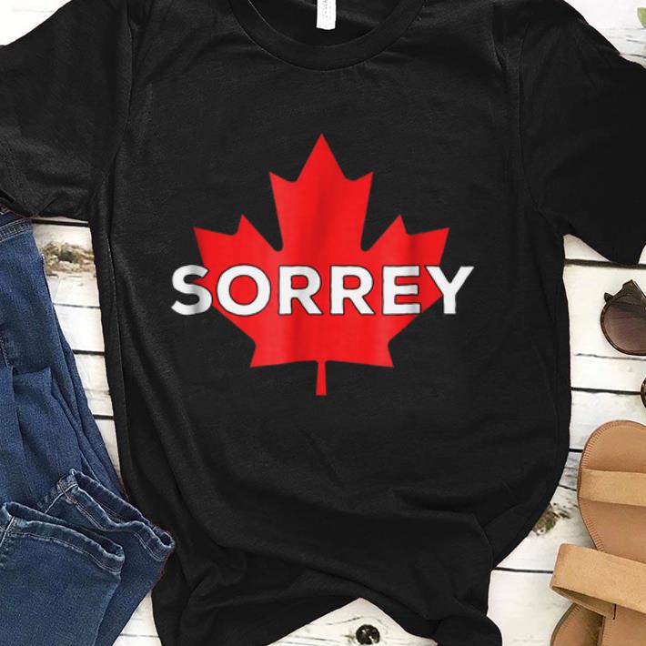 Sorry Sorrey Canada Canadian Maple Leaf sjirt