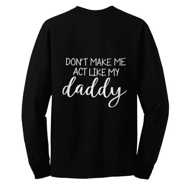 Top Don’t make me act like my daddy shirt