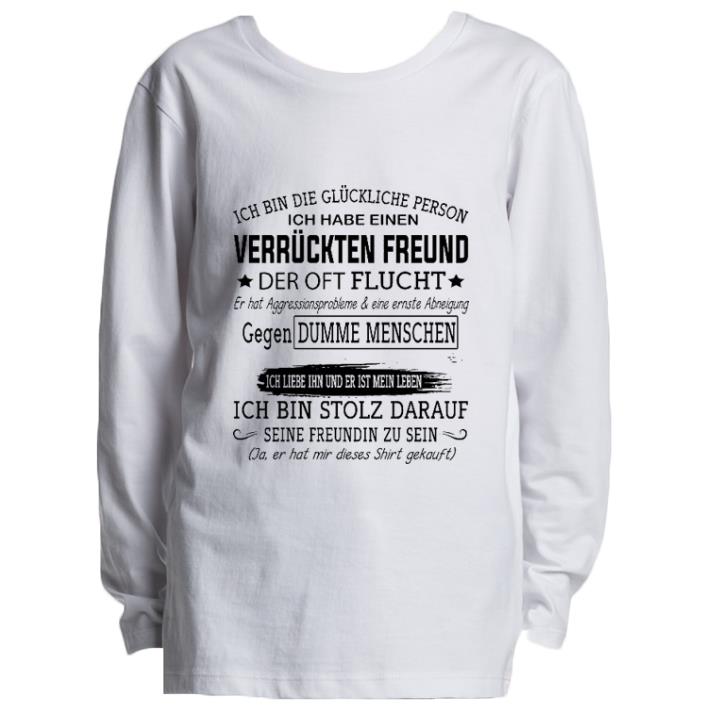Top Ich bin die gluckliche person ich habe einen Verruckten Freund der oft flucht shirt