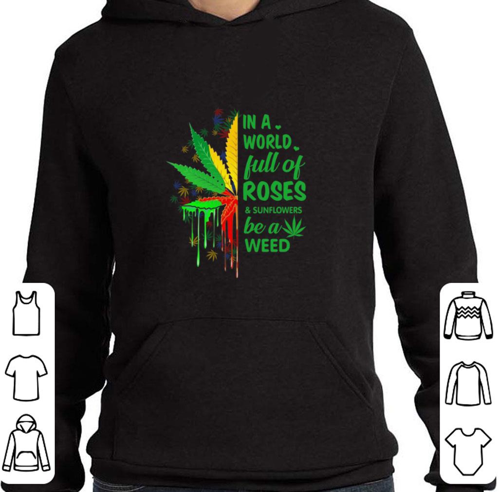 Top In a world full of roses be a weed shirt