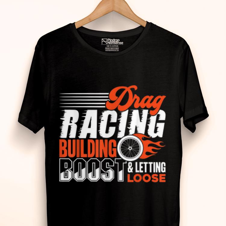 Hot Drag Racing Building Bosst And Letting Loose shirt