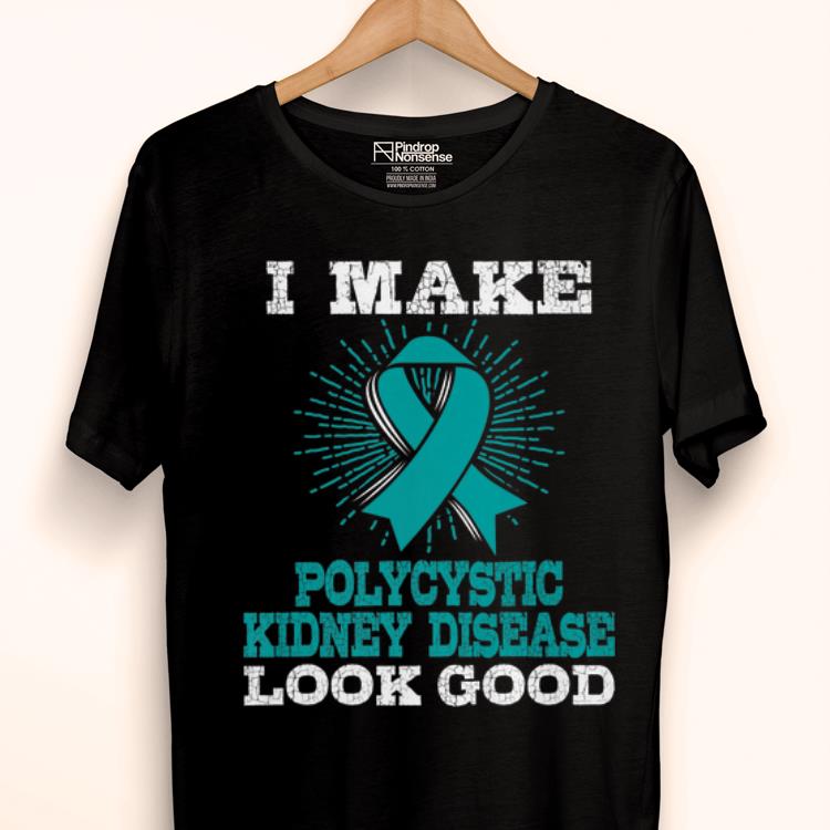 Hot I Make Polycystic Kidney Disease Looke Good shirt