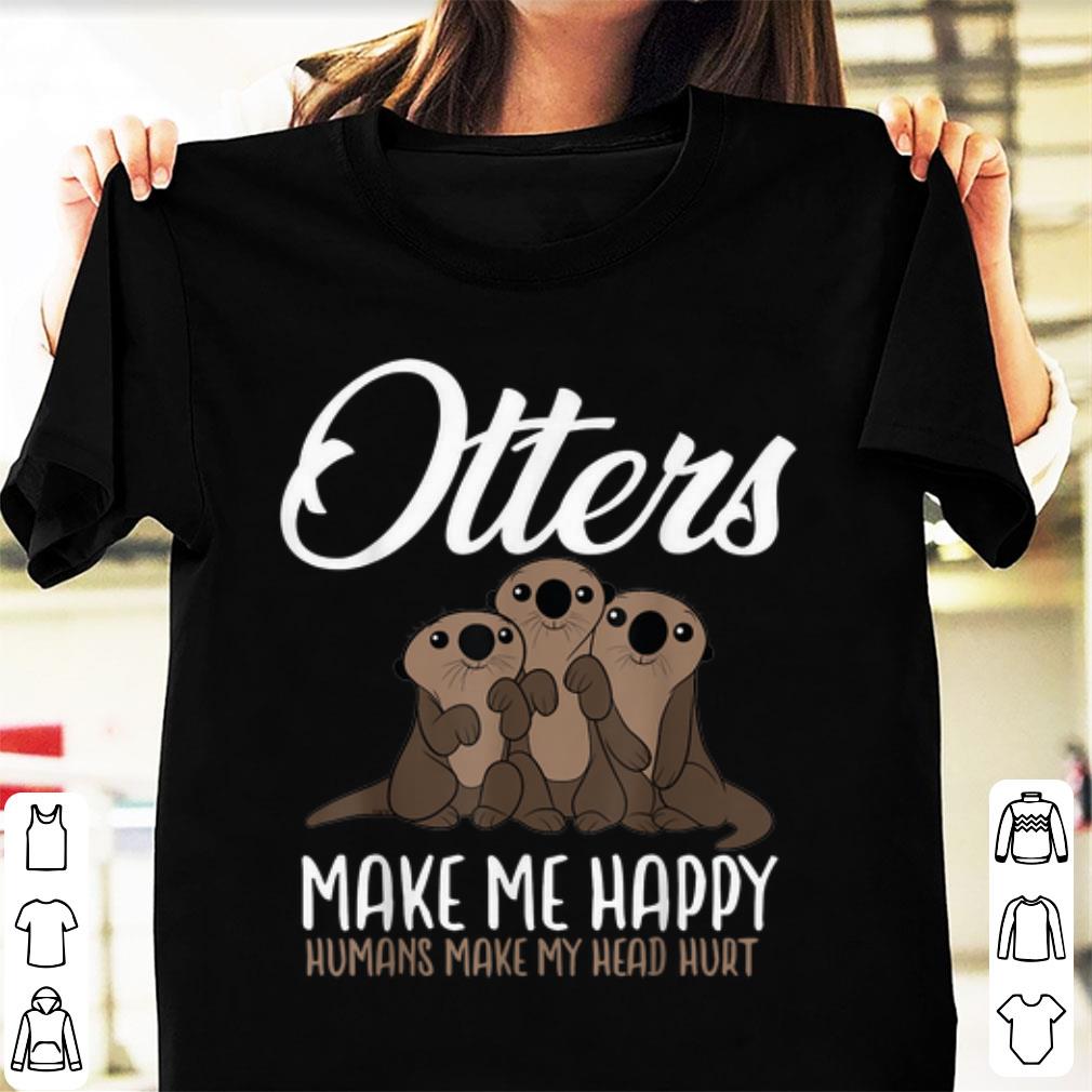 Hot Otters Make Me Happy Humans Make My Head Hurt shirt