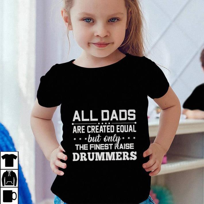 Top All dads are created equal but only the finest raise drummers shirt