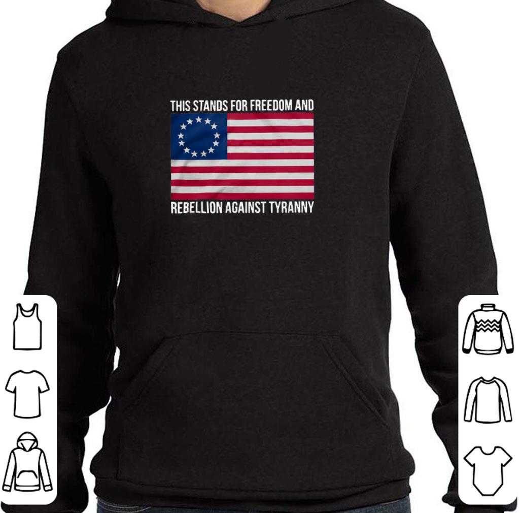 Top Betsy Ross Flag This stands for freedom and rebellion against tyranny shirt