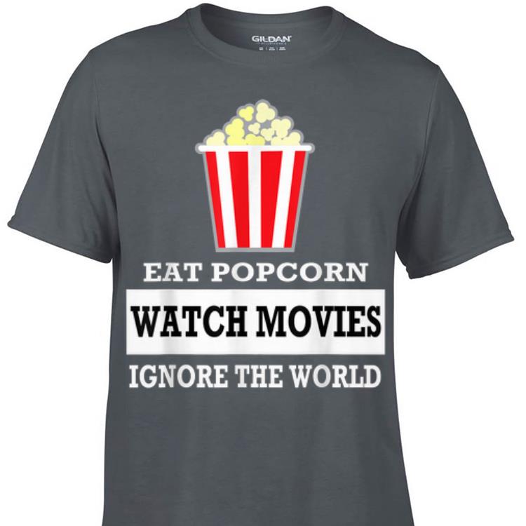 Top Eat Popcorn Watch Movies Ignore The World shirt