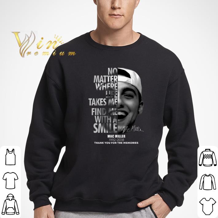 Awesome Mac Miller No matter where life takes me find me with a smile shirt sweater 6 Awesome Mac Miller No matter where life takes me find me with a smile shirt sweater