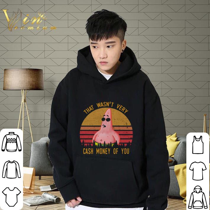 Awesome Patrick Star That wasn't very cash money of you shirt